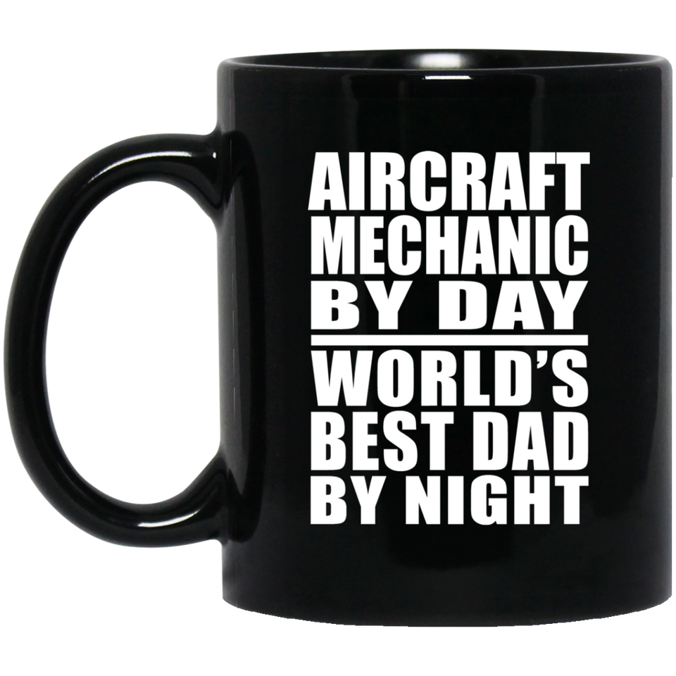 Aircraft Mechanic By Day World's Best Dad By Night - 11 Oz Coffee Mug Black