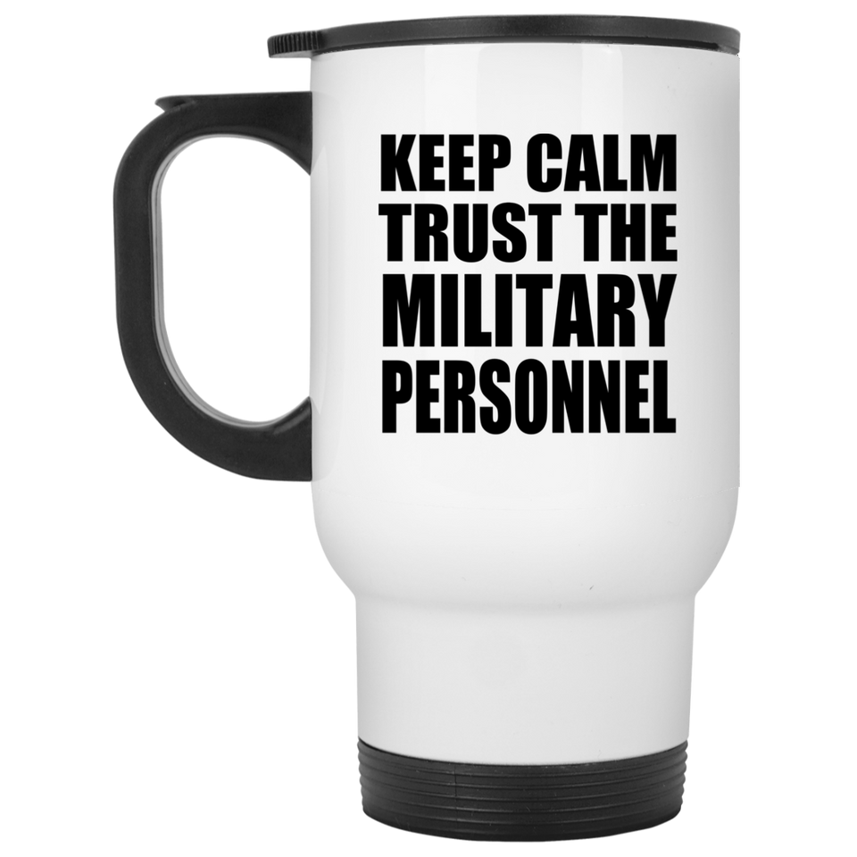 Keep Calm and Trust The Military Personnel - White Travel Mug