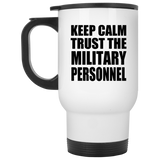 Keep Calm and Trust The Military Personnel - White Travel Mug