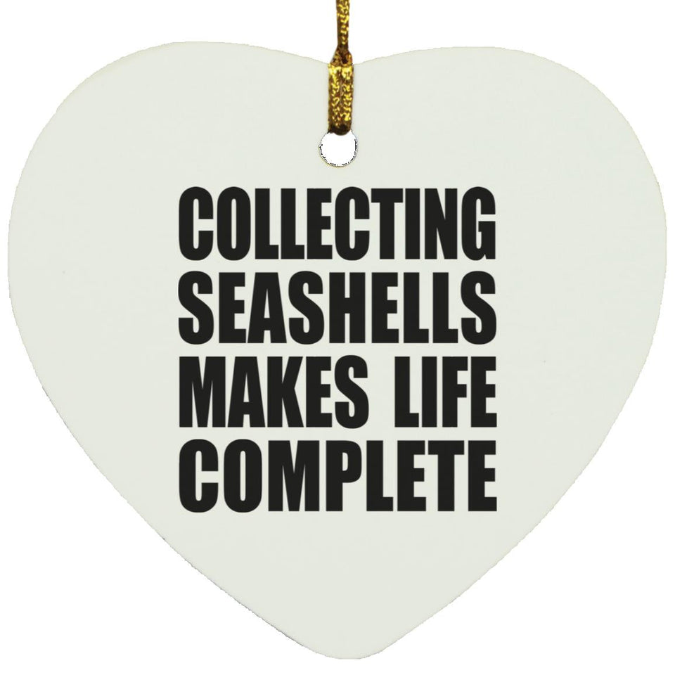 Collecting Seashells Makes Life Complete - Heart Ornament