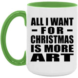 All I Want For Christmas Is More Art - 15oz Accent Mug Green