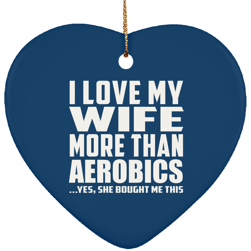 I Love My Wife More Than Aerobics - Heart Ornament