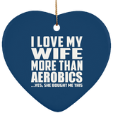 I Love My Wife More Than Aerobics - Heart Ornament
