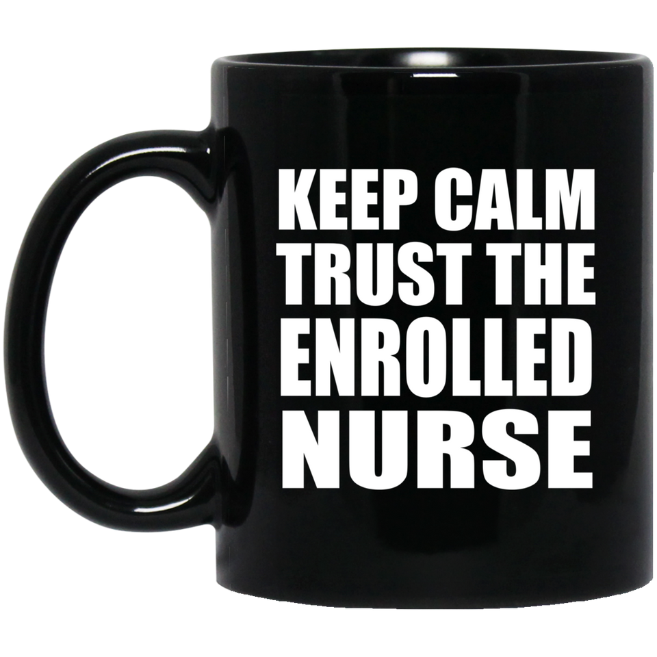 Keep Calm and Trust The Enrolled Nurse - 11oz Coffee Mug Black