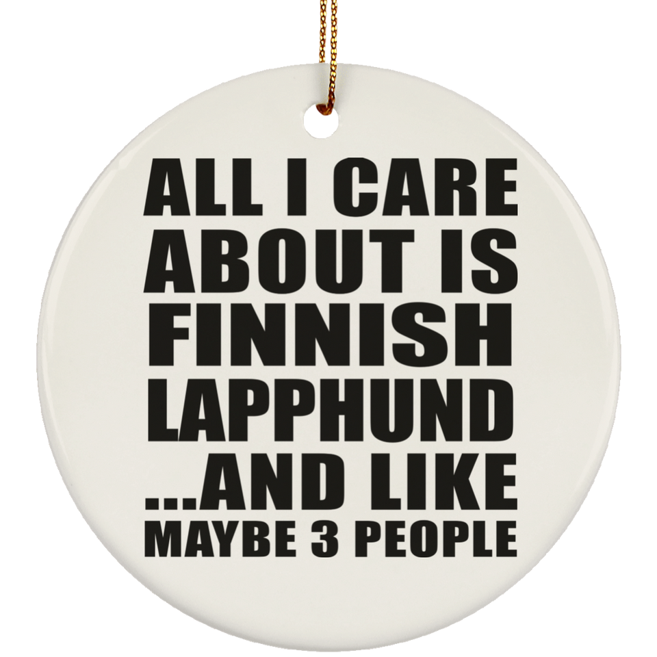 All I Care About Is Finnish Lapphund - Circle Ornament