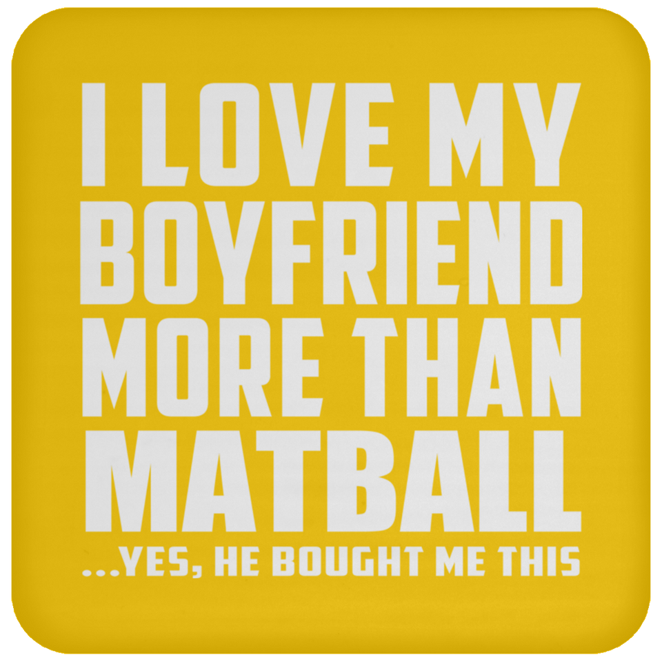 I Love My Boyfriend More Than Matball - Drink Coaster