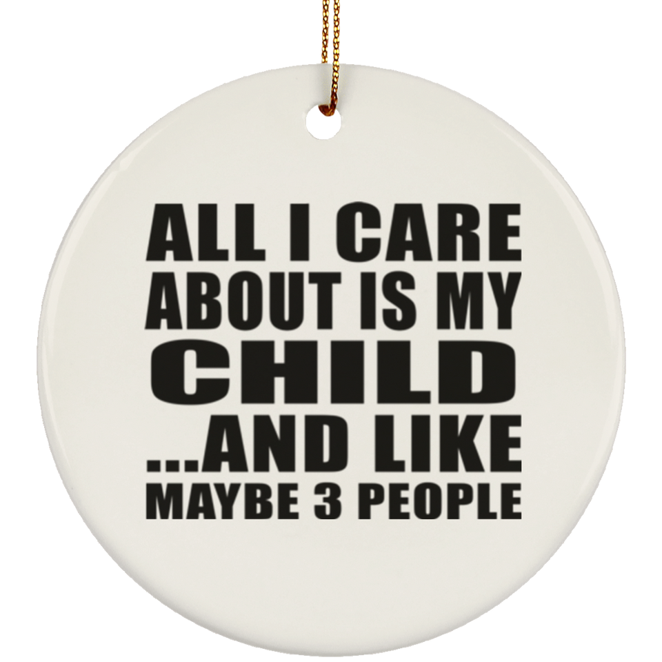 All I Care About Is My Child - Circle Ornament
