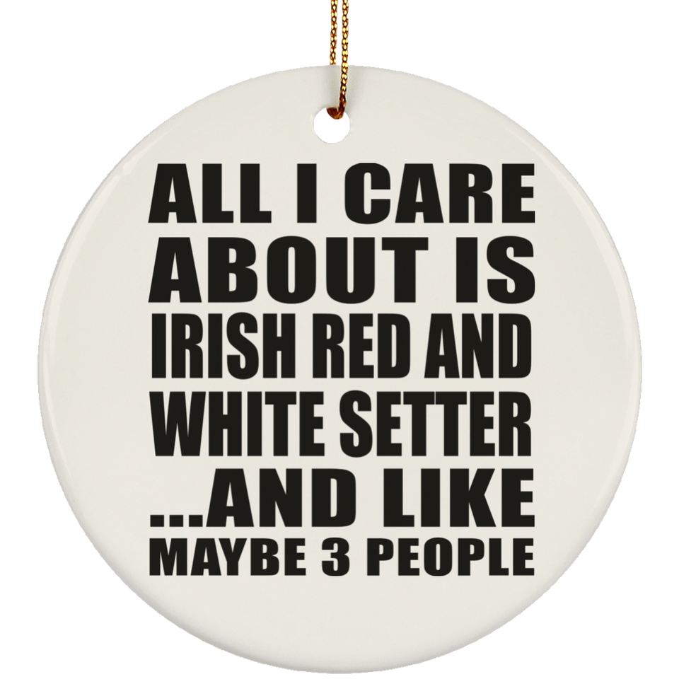 All I Care About Is Irish Red And White Setter - Circle Ornament