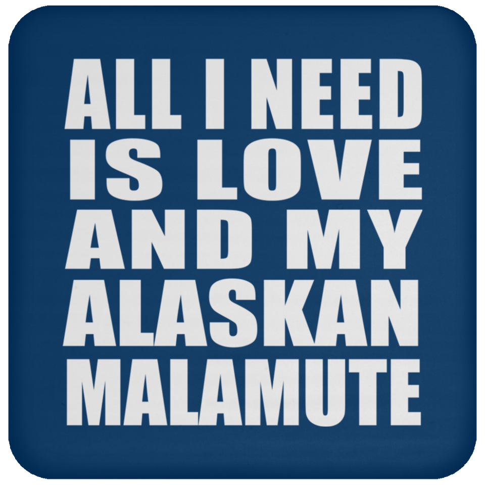 All I Need Is Love And My Alaskan Malamute - Drink Coaster