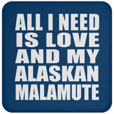 All I Need Is Love And My Alaskan Malamute - Drink Coaster