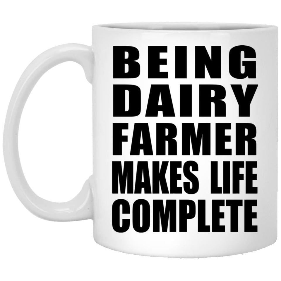 Being Dairy Farmer Makes Life Complete - 11oz Coffee Mug