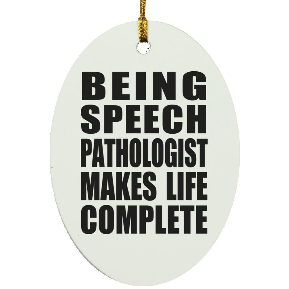 Being Speech Pathologist Makes Life Complete - Oval Ornament