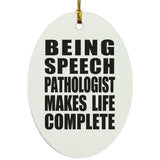 Being Speech Pathologist Makes Life Complete - Oval Ornament