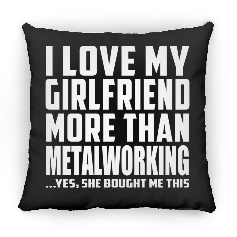 I Love My Girlfriend More Than Metalworking - Throw Pillow Black