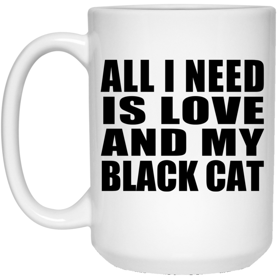 All I Need Is Love And My Black Cat - 15 Oz Coffee Mug