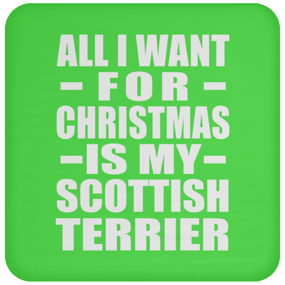 All I Want For Christmas Is My Scottish Terrier - Coaster