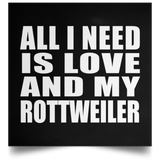 All I Need Is Love And My Rottweiler - Poster Square
