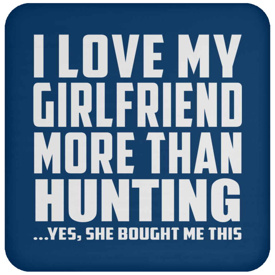 I Love My Girlfriend More Than Hunting - Drink Coaster