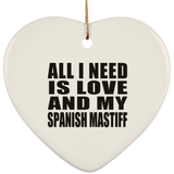 All I Need Is Love And My Spanish Mastiff - Heart Ornament