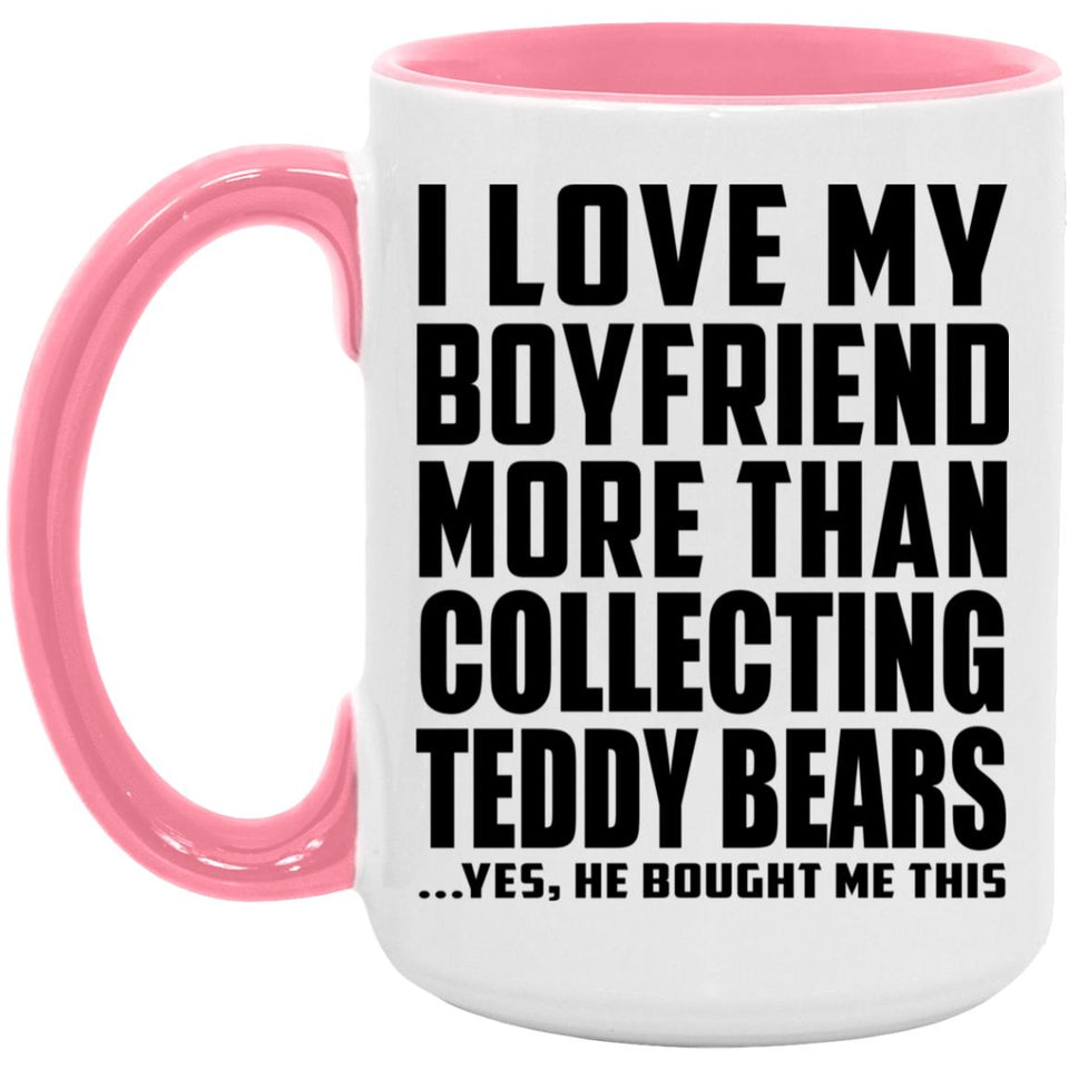 I Love My Boyfriend More Than Collecting Teddy Bears - 15oz Accent Mug Pink