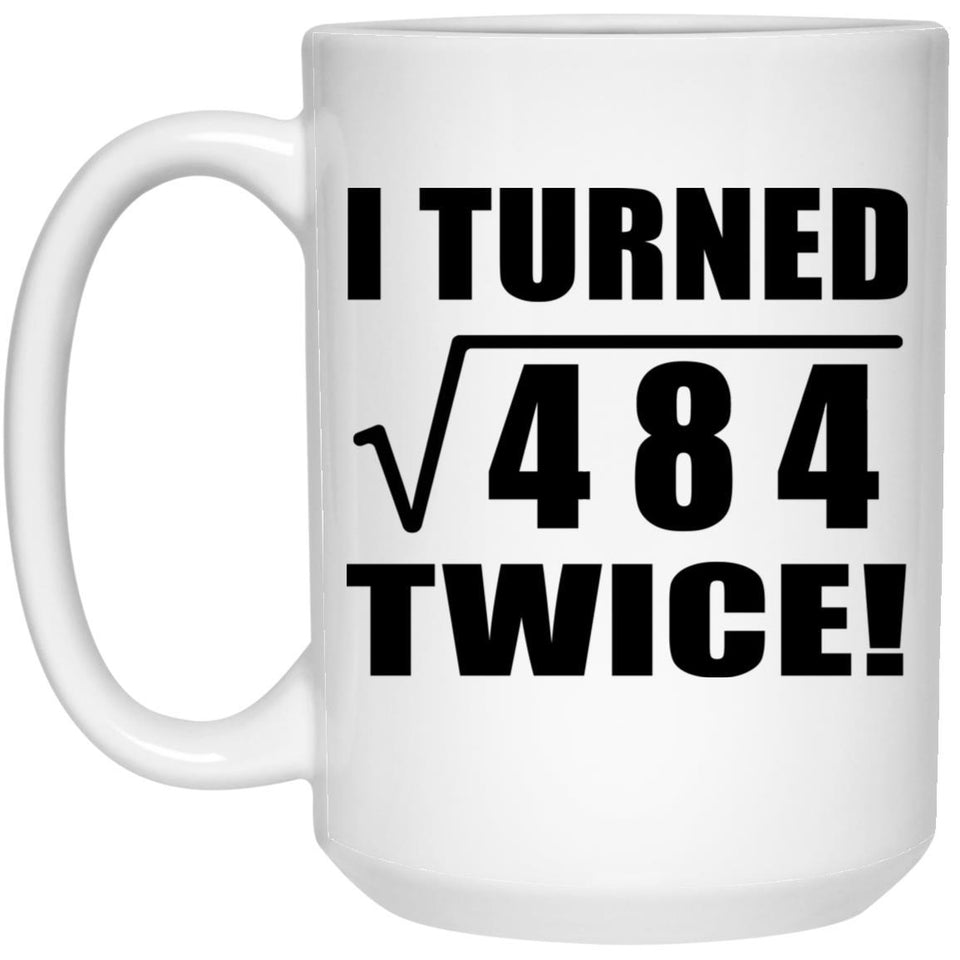 44th Birthday I Turned Square Root of 484 Twice - 15oz Coffee Mug