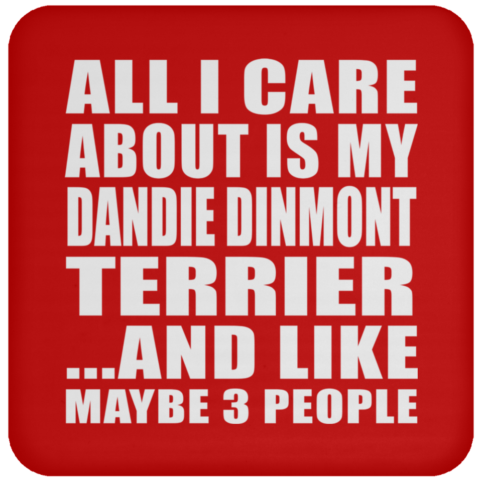 All I Care About Is My Dandie Dinmont Terrier - Drink Coaster