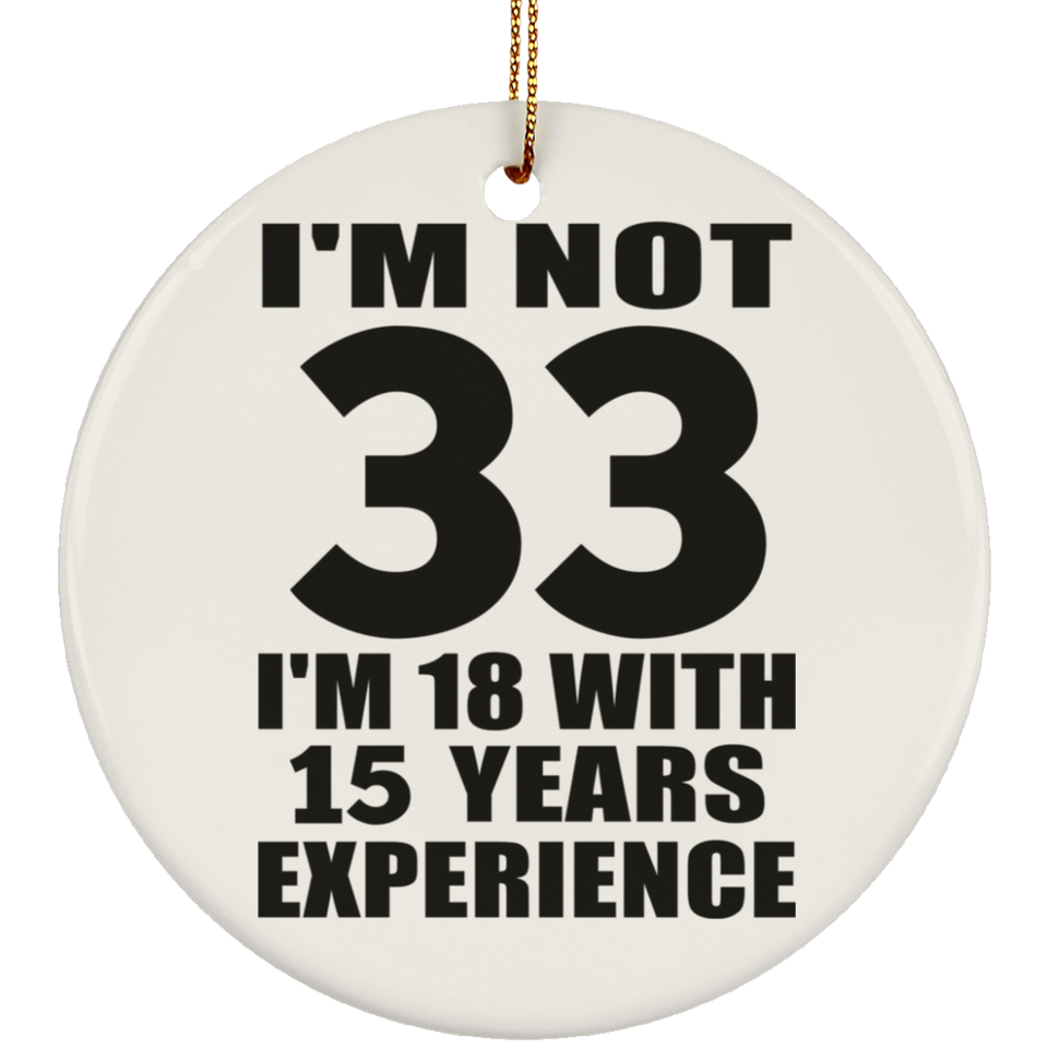 33rd Birthday I'm Not 33 I'm 18 With 15 Years Experience - Circle Ornament