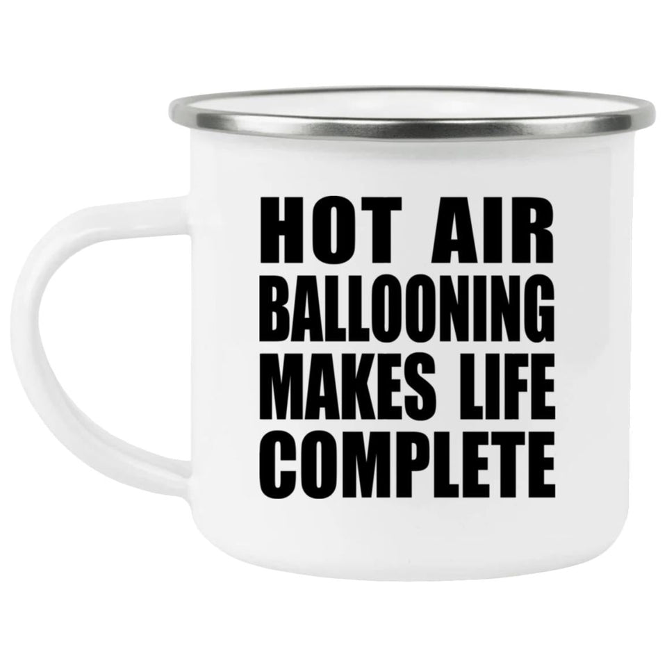 Hot Air Ballooning Makes Life Complete - 12oz Camping Mug