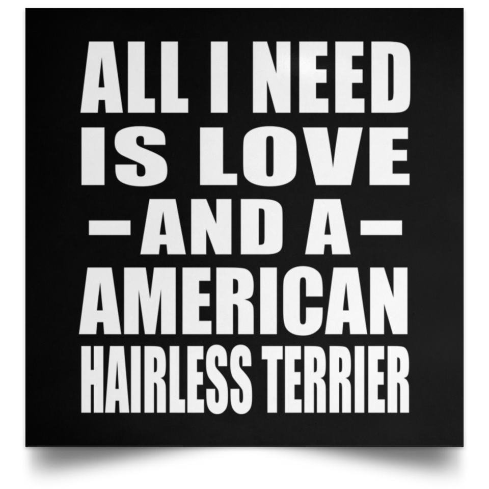 All I Need Is Love And A American Hairless Terrier - Poster Square