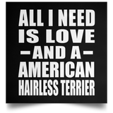 All I Need Is Love And A American Hairless Terrier - Poster Square