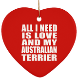 All I Need Is Love And My Australian Terrier - Heart Ornament