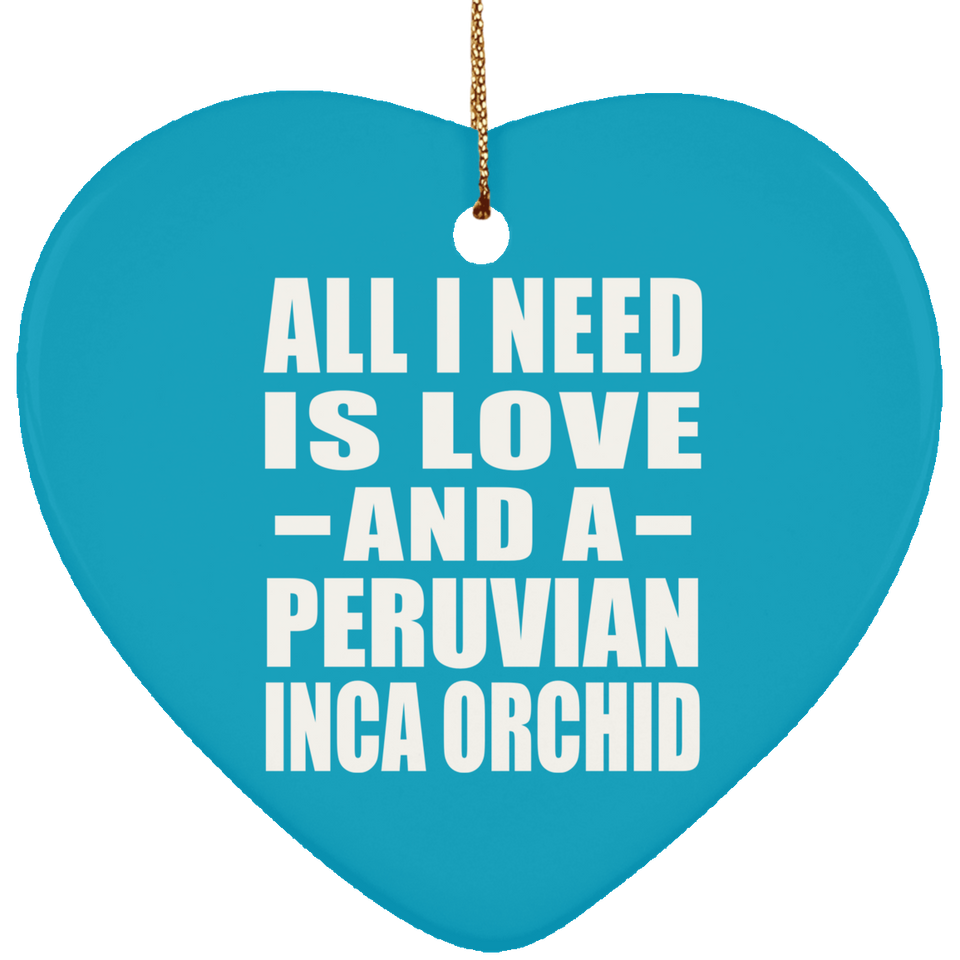 All I Need Is Love And A Peruvian Inca Orchid - Heart Ornament