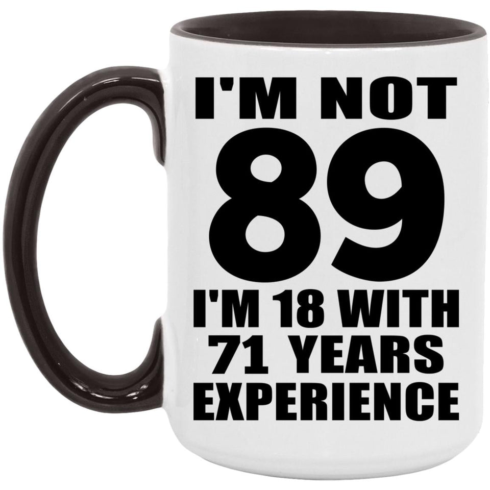 89th Birthday I'm Not 89 I'm 18 With 71 Years Experience - 15oz Accent Mug Black