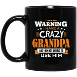 Warning I Have A Crazy Grandpa & I Am Not Afraid To Use Him - 11 Oz Coffee Mug Black