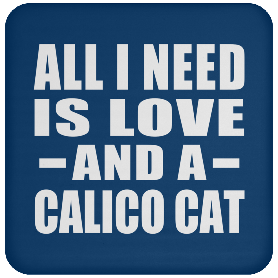 All I Need Is Love And A Calico Cat - Drink Coaster