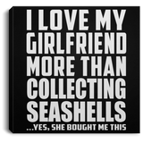 I Love My Girlfriend More Than Collecting Seashells - Canvas Square