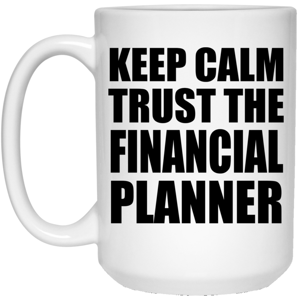 Keep Calm and Trust The Financial Planner - 15oz Coffee Mug