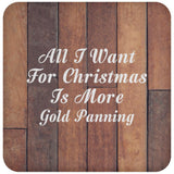 All I Want For Christmas Is More Gold Panning - Drink Coaster E