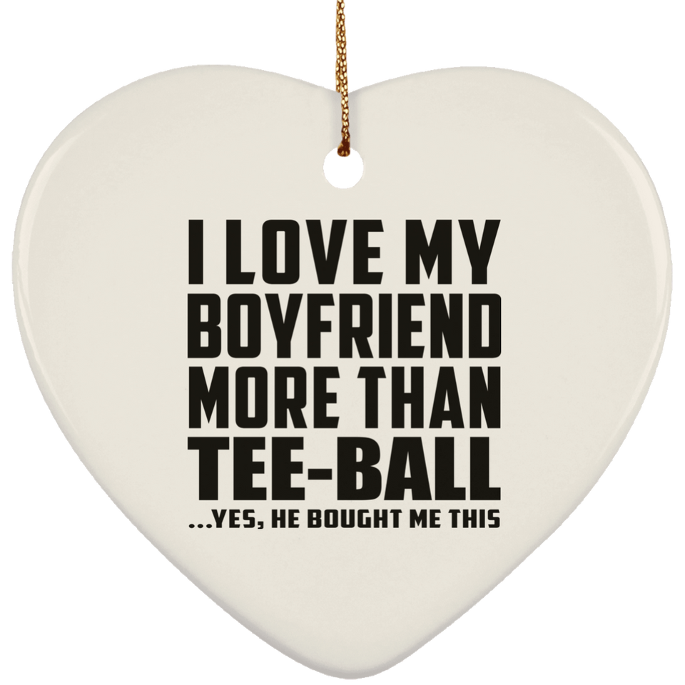 I Love My Boyfriend More Than Tee-Ball - Heart Ornament