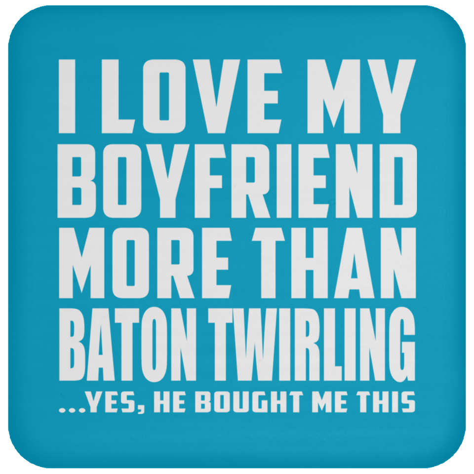 I Love My Boyfriend More Than Baton Twirling - Drink Coaster