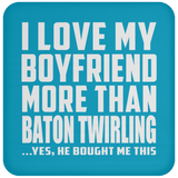 I Love My Boyfriend More Than Baton Twirling - Drink Coaster