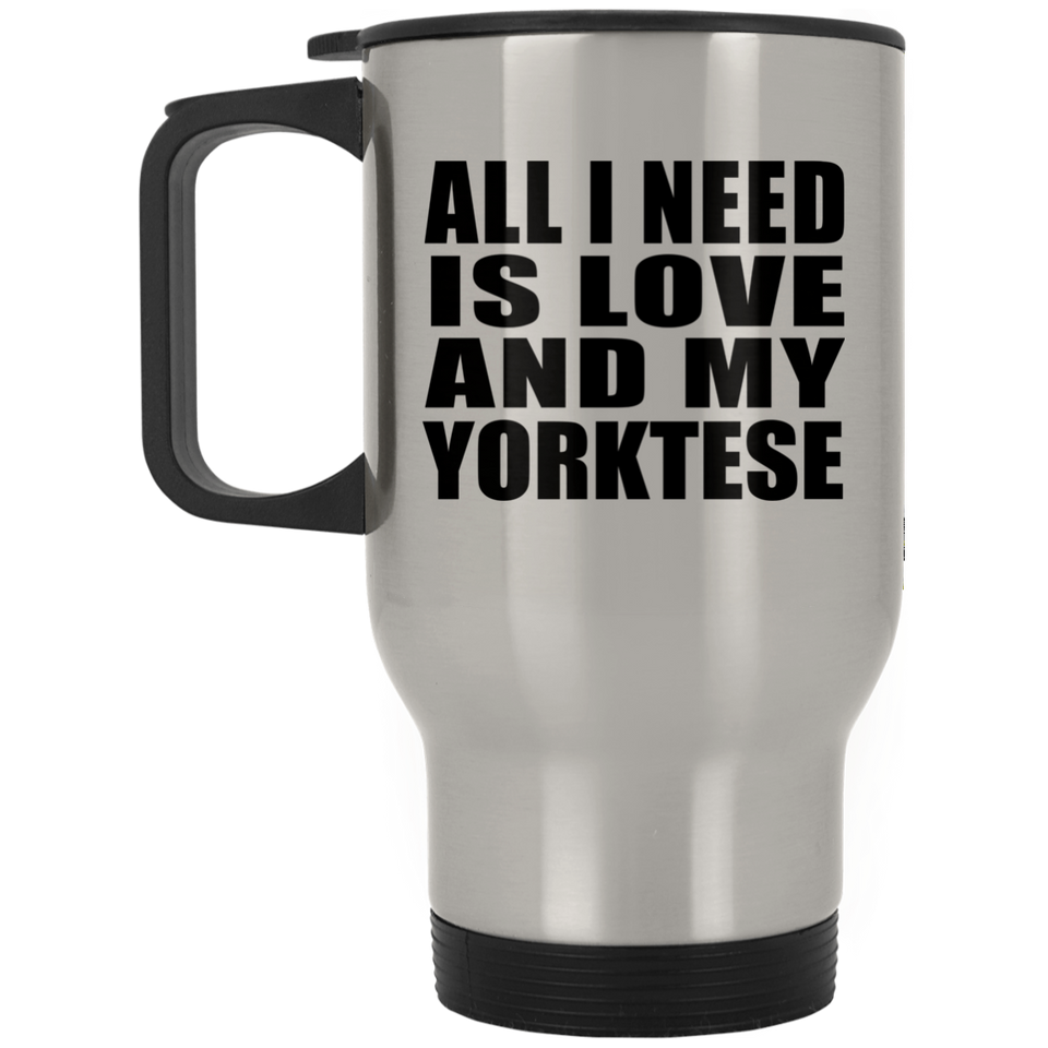 All I Need Is Love And My Yorktese - Silver Travel Mug