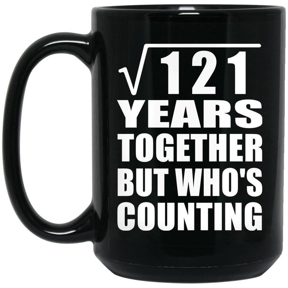 11th Anniversary Square Root of 121 Years Who's Counting - 15oz Coffee Mug Black