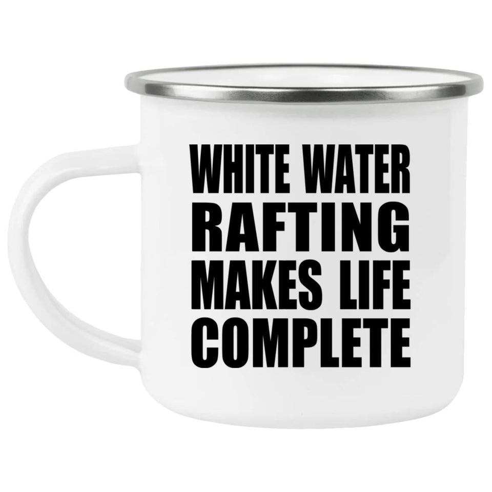 White Water Rafting Makes Life Complete - 12oz Camping Mug