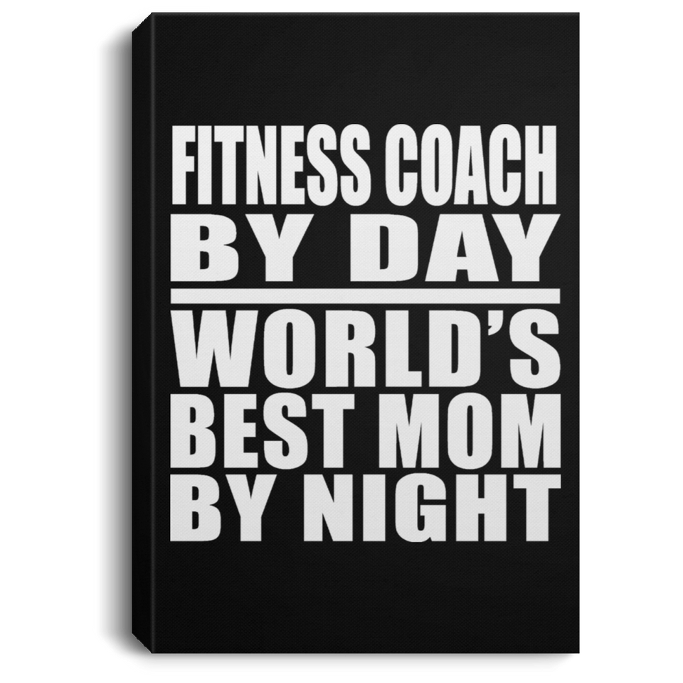 Fitness Coach By Day World's Best Mom By Night - Canvas Portrait