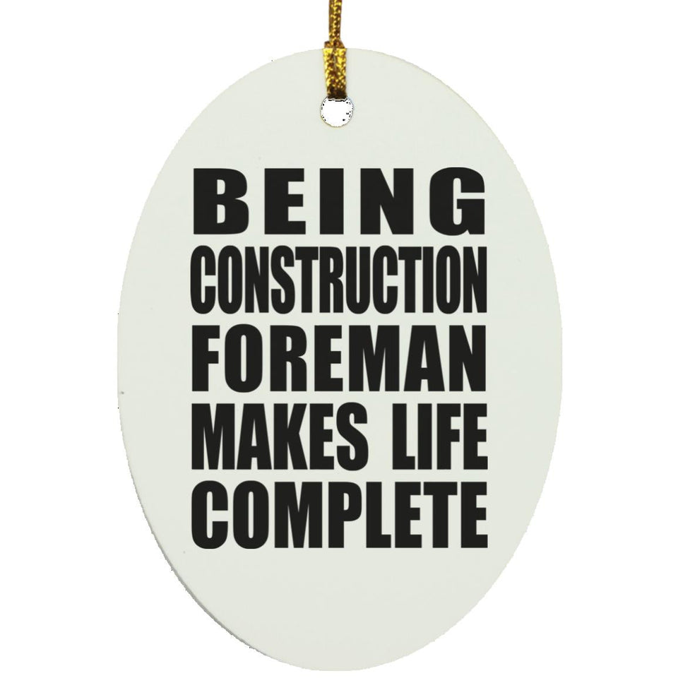 Being Construction Foreman Makes Life Complete - Oval Ornament
