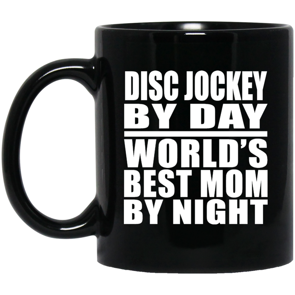 Disc Jockey By Day World's Best Mom By Night - 11 Oz Coffee Mug
