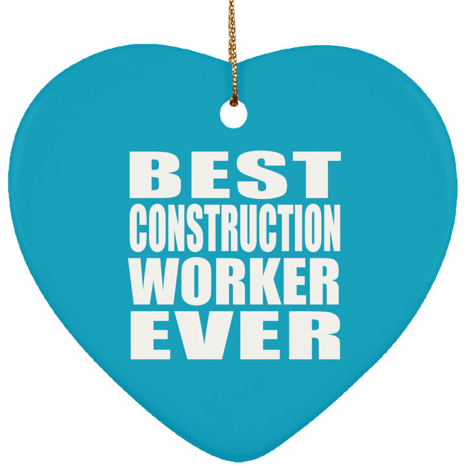 Best Construction Worker Ever - Heart Ornament