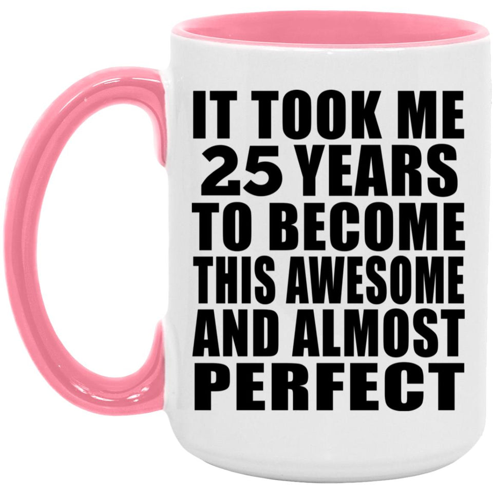 25th Birthday Took 25 Years To Become Awesome & Perfect - 15oz Accent Mug Pink