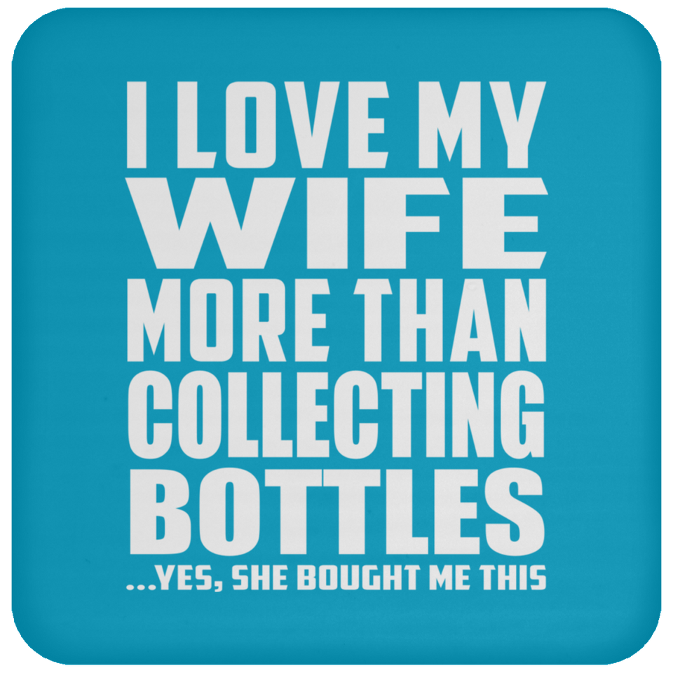 I Love My Wife More Than Collecting Bottles - Drink Coaster